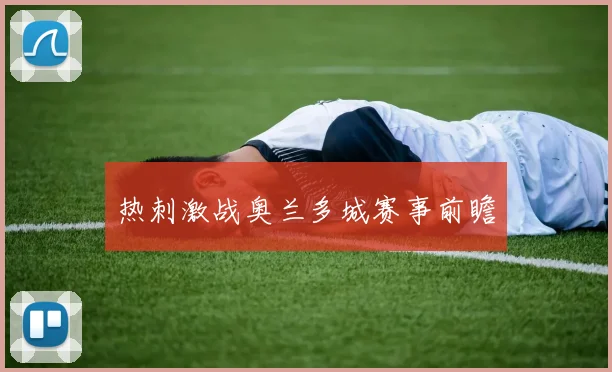 热刺激战奥兰多城赛事前瞻