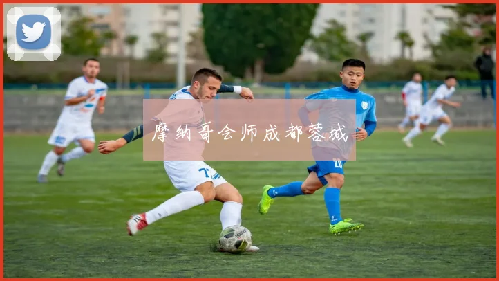 摩纳哥会师成都蓉城