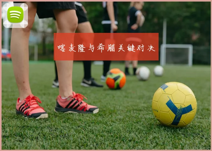 喀麦隆与希腊关键对决