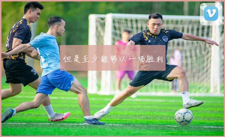 但是至少能够以一场胜利