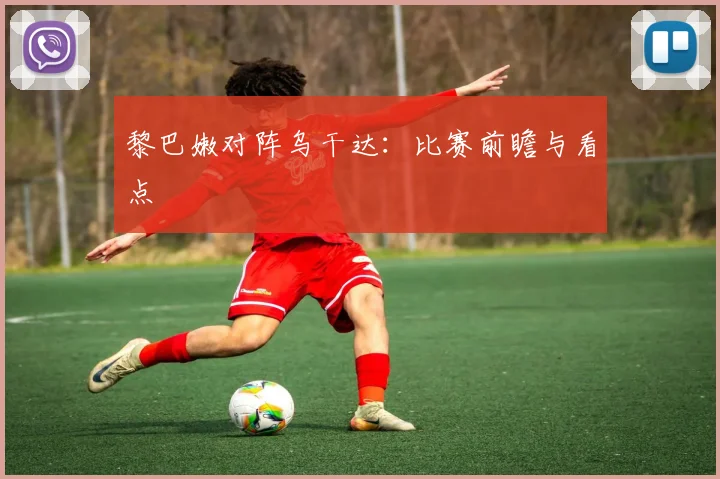 黎巴嫩对阵乌干达：比赛前瞻与看点