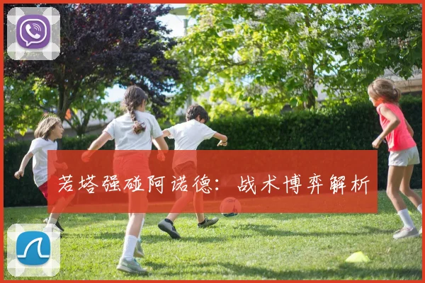 若塔强碰阿诺德：战术博弈解析