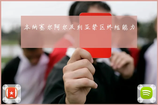 本纳塞尔阿尔及利亚禁区终结能力