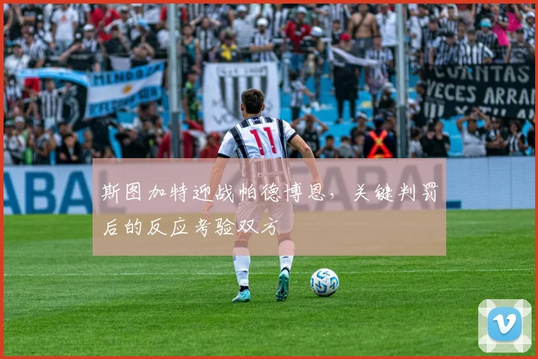 斯图加特迎战帕德博恩，关键判罚后的反应考验双方