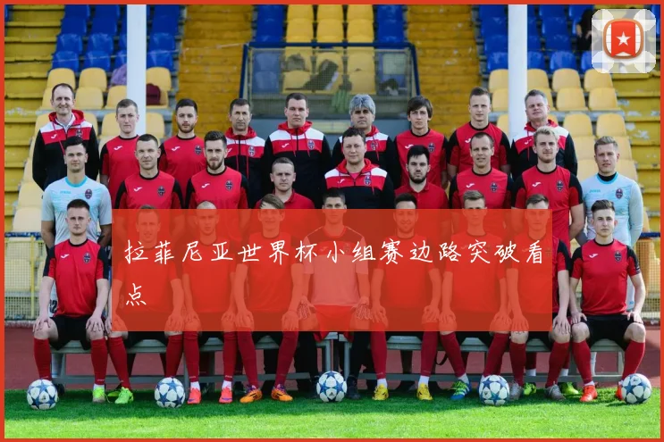 拉菲尼亚世界杯小组赛边路突破看点