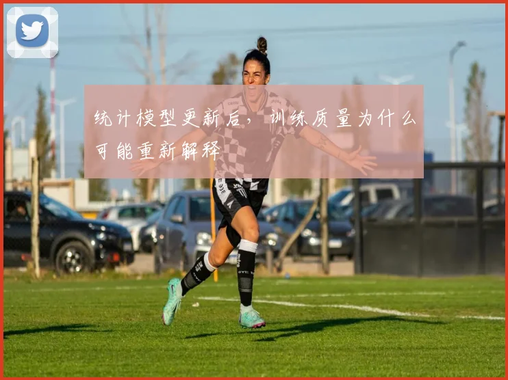 统计模型更新后，训练质量为什么可能重新解释