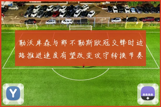 勒沃库森与那不勒斯欧冠交锋时边路推进速度有望改变攻守转换节奏